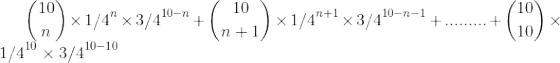 \binom{10}{n}\times {1/4}^{n}\times {3/4}^{10-n} + \binom{10}{n+1}\times {1/4}^{n+1}\times {3/4}^{10-n-1}+ .........+ \binom{10}{10}\times {1/4}^{10}\times {3/4}^{10-10}