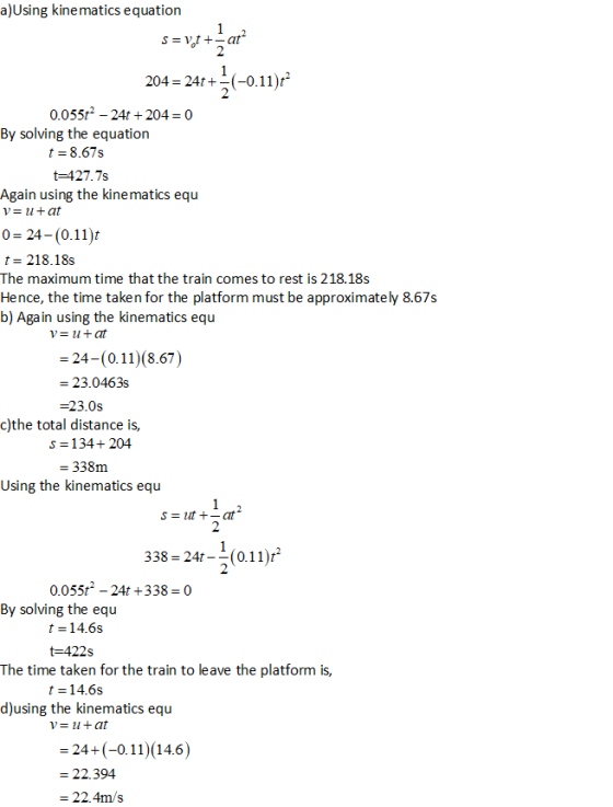 a)Using kinematics equation s=vj+za 204 = 241 +3(-0.11) 0.055t - 24t + 204 = 0 By solving the equation t = 8.67s t=427.75 Aga