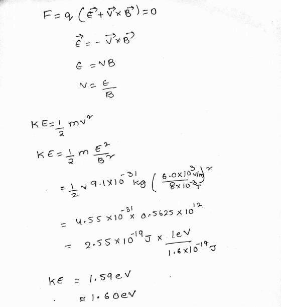 Faq Cé+ VX180)=0 8 = - J x B² E = G - NB NIE B KEcl mu? 2 KE=1 met -31 9.1810 6.0x10 8x103 = 29.1216 kg -31 4.55 X10 X 0.5625