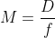 M = \frac{D}{f}