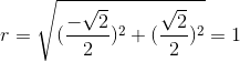 r=\sqrt{(\frac{-\sqrt{2}}{2})^2+(\frac{\sqrt{2}}{2})^2}=1
