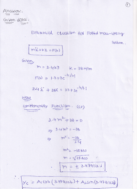Answer: Given data- Differential equation for Fooled mass-spring System. mic+kX = F(t) Given m=2.4kg k=38N/m -t/ FC) = 1.3+3€