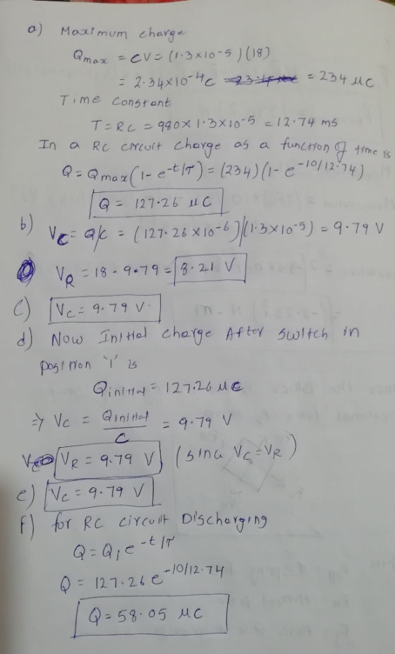 a) Maximum charge Qmax = CV= (1.3x10-5) (18) = 2.34810-46 23 14 = 234 uc Time constant T=Rc =980x 1.3x10-5 = 12.74 ms In a Rc