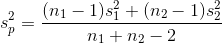 s_{p}^{2}={\frac {(n_{1}-1)s_{1}^{2}+(n_{2}-1)s_{2}^{2}}{n_{1}+n_{2}-2}}