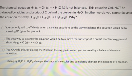 The chemical equation H2 (3)+ O2 (3)>H2O (3) is not balanced. This equation CANNOT be balanced by adding a subscript of 2 beh