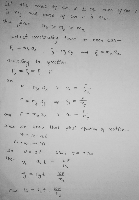 Let the mass of car & is mx, mass of cas y is my and mass of cas z is me. then given my > my > m₂ and net accelerating force