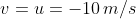 v=u=-10\,m/s