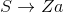 S \rightarrow Za