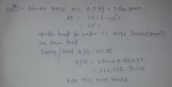 soith - Güven mass m= 2.5kg = 2500 gram AT = 25-(-10°C - 35°C specific heat for water (= 4.186 Joules/ gramic we know that He