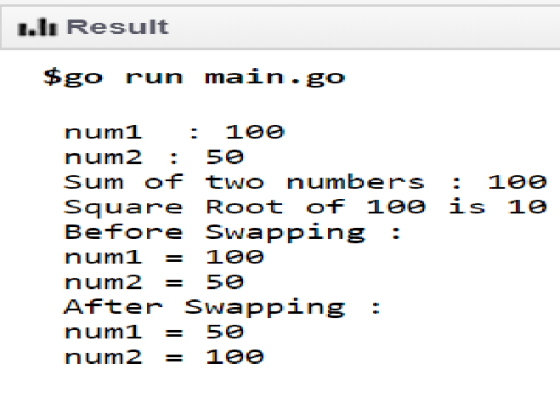I.lI Result $go run main.go numi : 100 num2:5e Sum of two numbers 1ee Square Root of 1eeis 1e Before Swapping: num25e After Swapping:
