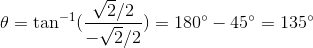 \theta=\tan^{-1}(\frac{\sqrt{2}/2}{-\sqrt{2}/2})=180\degree-45\degree=135\degree