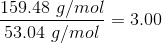 \frac{ 159.48 \ g/mol}{53.04 \ g/mol} = 3.00