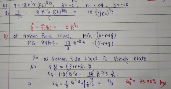 B) 1) Y18 K 13 (EL) 2/3, 8-oj, y = 12 613 (EL)213 = n=.04 , g = .02 12 (1 ) 13 EL EL 2 at ỹ = f(K) = 12 13 Golden Rule Level