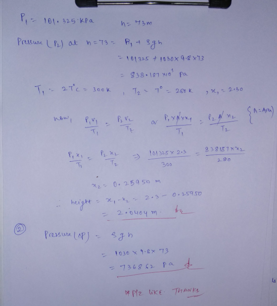 IT 101.325 kPa h = 73m Pressure (P2) at n=73 = R + 3 gn -101325 + 10 Box 9.8 x33 = 838.187 410² pa T- 27c- 300k To 7 = 280kx,