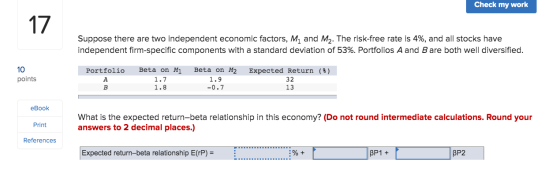 Check my work Suppose there are two independent economic factors, M, and M2. The risk-free rate is 4%, and all stocks have in