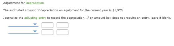 Adjustment for Depreciation The estimated amount of depreciation on equipment for the current year is $1,970. Journalize the