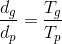 \frac{d_{g}}{d_{p}}=\frac{T_{g}}{T_{p}}