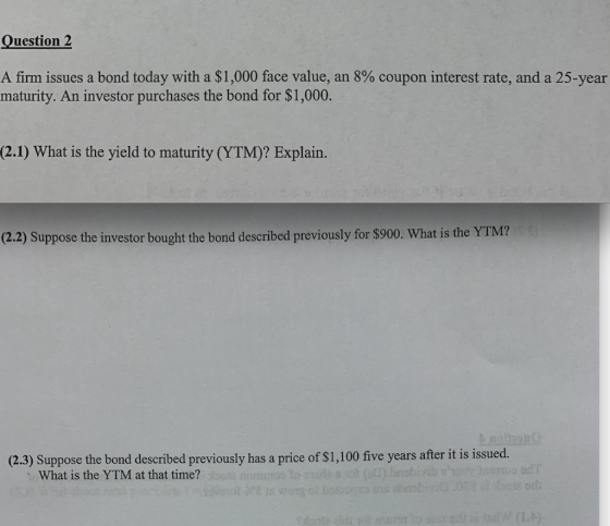 Question 2 A firm issues a bond today with a $1,000 face value, an 8% coupon interest rate, and a 25-year maturity. An invest