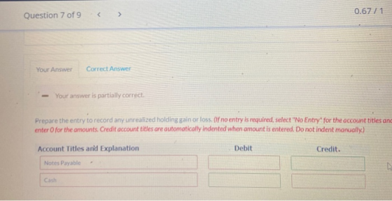 0.67 / 1 Question 7 of 9 Your Answer Correct Answer - Your answer is partially correct. Prepare the entry to record any unrea