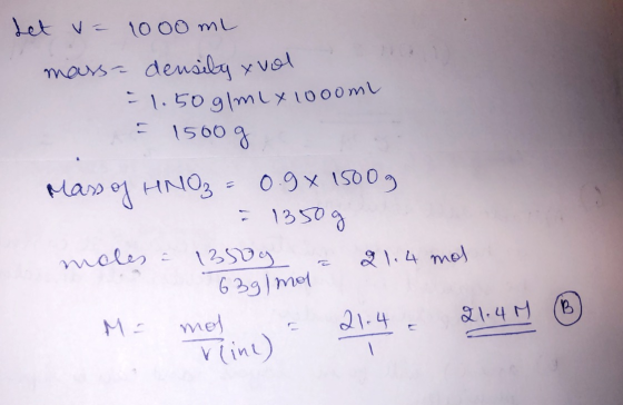 Let = 1000 ml mass density ovol - 1.50g/mly loooml = 1500g Mass of HNO₃ = 0.9 x 1500 g 1350g moles : 1350g a 21.4 mos 63g/mol