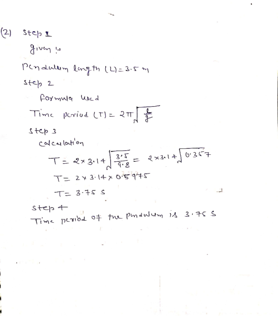 (2) Stepa given Pendulum lingth (4)=3.5m step 2 formula und Time period (1)=21 / Step 3 calculation T= 2*3114 ) ene 2x3.1+363