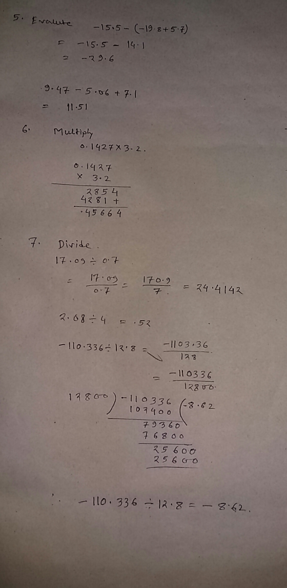 5. Evalute e = 2 -15.5 - (-19.8+5-7) -15.5 - 14.1 -29.6 9.47 5.06 + 7.1 = . 11:51 6. Multiply o. 1427 X 3.2. 0.1427 X 3.2 285