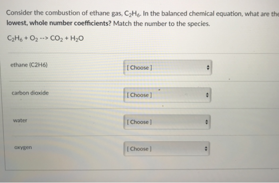 Consider the combustion of ethane gas, C2H6. In the balanced chemical equation, what are the lowest, whole number coefficient