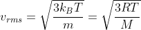 v_{rms} = \sqrt{\frac{3 k_{B}T}{m}} = \sqrt{\frac{3 RT}{M}}