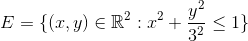 E=\{(x,y)\in\mathbb R^2:x^2+\frac{y^2}{3^2}\le 1\}