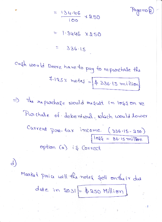 = 134.46 +250 Page no ioo = 1.3446 X250 = 336.15 cash would Deere have to pay to re purchale the 1.125% notes = ($336115 mill