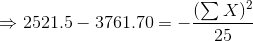 \Rightarrow 2521.5-3761.70 =-\frac{(\sum X)^2}{25}