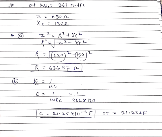 # at Wde= 362 radts z = 6502 X c = 1302 a 22=R²+ Xc² p=J Xc² 2 2 fero) = ✓ (130) to vt8.989 = b 그 WC ca 1 wXc To O EIXTIE С 2
