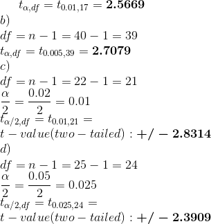 ta,df = +0.01,17 = 2.5669 b) df = n -1 = 40 – 1= 39 ta,df = t0.005,39 = 2.7079 df = n-1= 22 - 1 = 21 a 0.02 = 0.01 2 ta/2,df