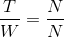 \frac{T}{W} = \frac{N}{N}