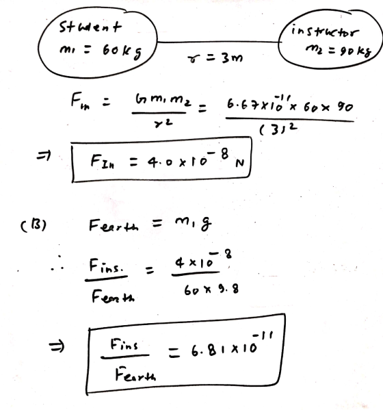Student : (instructor me = 90 kg mi : 60kg t 7-3m 1 6.67x10 x 60 x 90 (3,2 - Fin : 4.0x1 FIA = 4.0x108) (13) Fearth = mig Fin