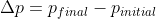 \Delta p = p_{final} - p_{initial}