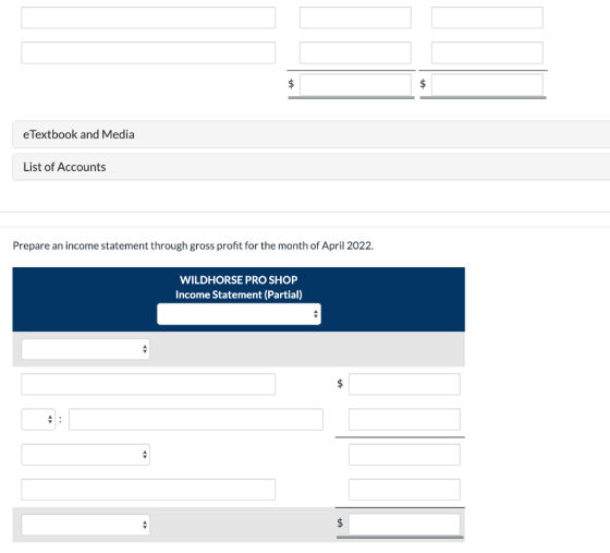 e Textbook and Media List of Accounts Prepare an income statement through gross profit for the month of April 2022. WILDHORSE