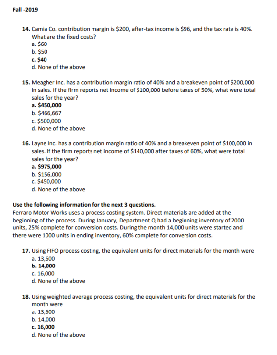 Fall-2019 14. Camia Co. contribution margin is $200, after-tax income is $96, and the tax rate is 40%. What are the fixed cos
