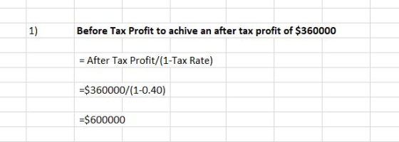 Before Tax Profit to achive an after tax profit of $360000 = After Tax Profit/(1-Tax Rate) =$360000/(1-0.40) =$600000