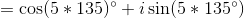 =\cos (5*135)\degree+i\sin (5*135\degree)