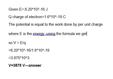 Given E-6.20 104-16 J Q charge of electron-1.6 10A-19 C The potential is equal to the work done by per unit charge where E is