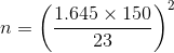 n = (1.645 x 150 23