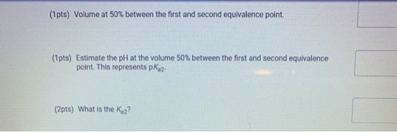 (1pts) Volume at 50% between the first and second equivalence point. (1pts) Estimate the pH at the volume 50% between the fir