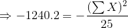 \Rightarrow -1240.2 =-\frac{(\sum X)^2}{25}