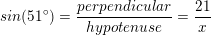 \small sin(51^{\circ})=\frac{perpendicular}{hypotenuse}=\frac{21}{x}