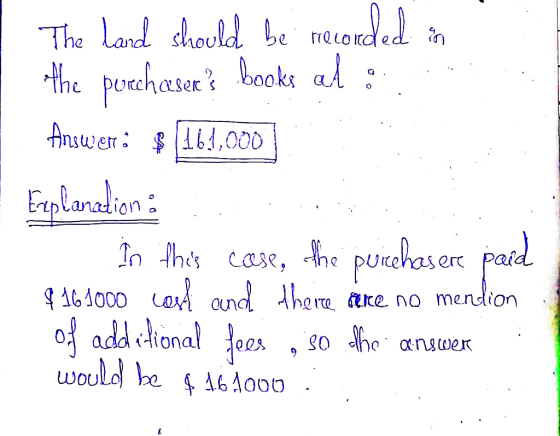The Land should be necoed the porchasarhaoks al Answer C 114,000 Elaralion In ths case, h purahas er paid AG00D avCnd hera of