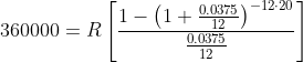 1-(1 + 0.0375)-12-20 360000 = R 0.0375