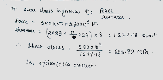 . 15 force Shear area force shear area = shear stress in given as .ca 250 kN.= 250x103 N. 2x39 + A 2x39 *24) X go =1227.18 mm