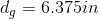 d_{g}= 6.375in