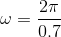 \omega = \frac{2\pi }{0.7}